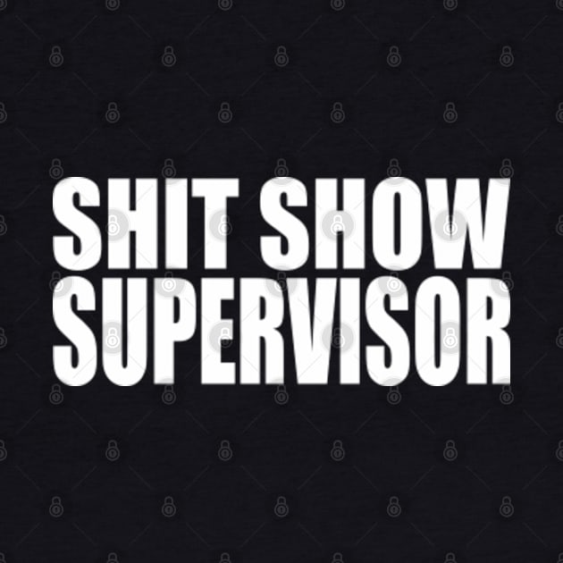 SHIT SHOW SUPERVISOR by YourLuckyTee